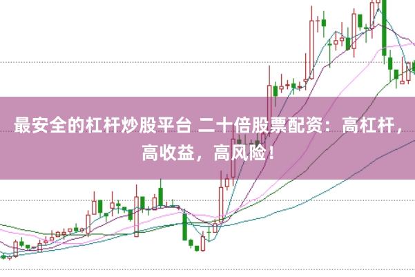 最安全的杠杆炒股平台 二十倍股票配资：高杠杆，高收益，高风险！