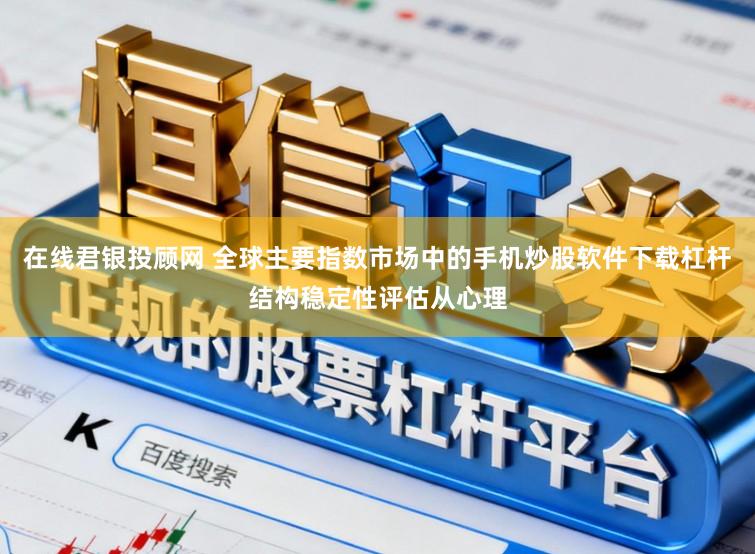 在线君银投顾网 全球主要指数市场中的手机炒股软件下载杠杆结构稳定性评估从心理