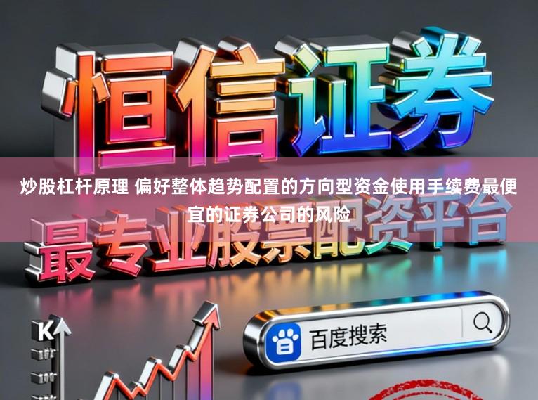 炒股杠杆原理 偏好整体趋势配置的方向型资金使用手续费最便宜的证券公司的风险