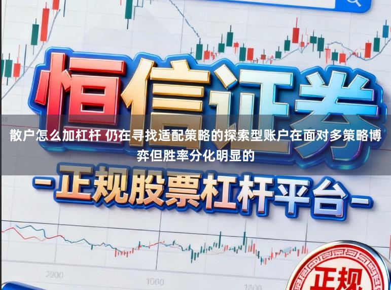 散户怎么加杠杆 仍在寻找适配策略的探索型账户在面对多策略博弈但胜率分化明显的