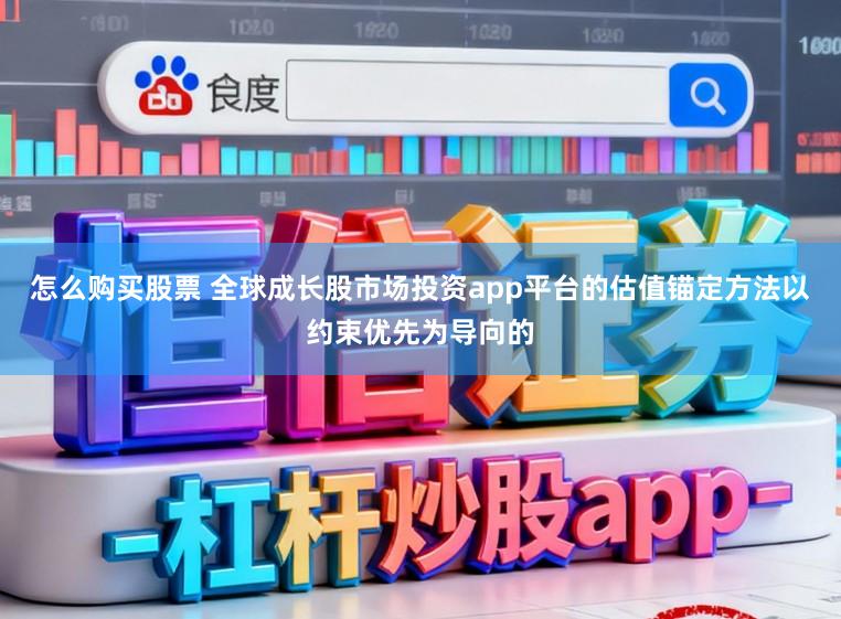 怎么购买股票 全球成长股市场投资app平台的估值锚定方法以约束优先为导向的