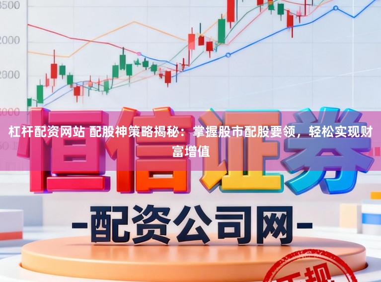 杠杆配资网站 配股神策略揭秘：掌握股市配股要领，轻松实现财富增值