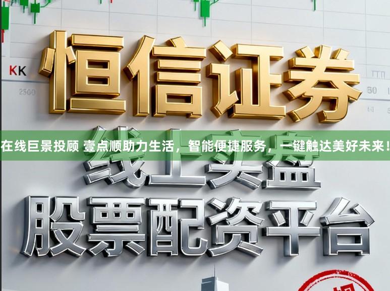 在线巨景投顾 壹点顺助力生活，智能便捷服务，一键触达美好未来！