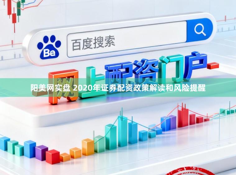阳美网实盘 2020年证券配资政策解读和风险提醒
