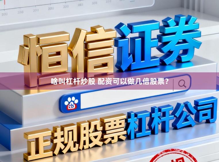 啥叫杠杆炒股 配资可以做几倍股票？